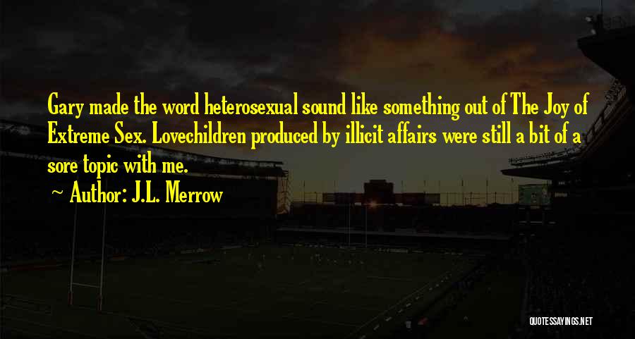 J.L. Merrow Quotes: Gary Made The Word Heterosexual Sound Like Something Out Of The Joy Of Extreme Sex. Lovechildren Produced By Illicit Affairs