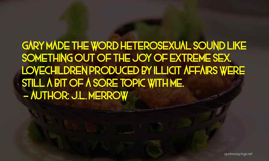 J.L. Merrow Quotes: Gary Made The Word Heterosexual Sound Like Something Out Of The Joy Of Extreme Sex. Lovechildren Produced By Illicit Affairs