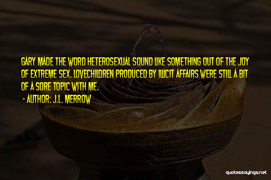 J.L. Merrow Quotes: Gary Made The Word Heterosexual Sound Like Something Out Of The Joy Of Extreme Sex. Lovechildren Produced By Illicit Affairs