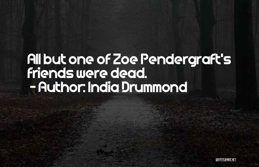 India Drummond Quotes: All But One Of Zoe Pendergraft's Friends Were Dead.