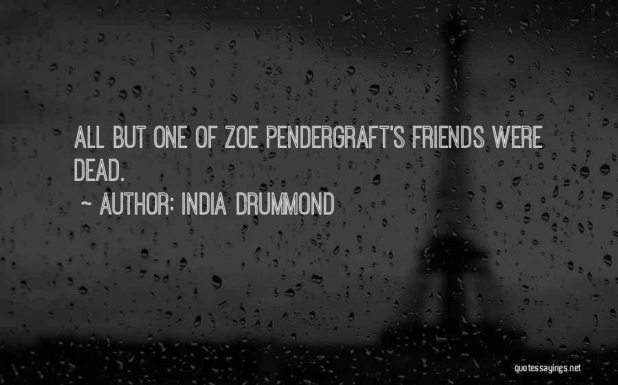 India Drummond Quotes: All But One Of Zoe Pendergraft's Friends Were Dead.