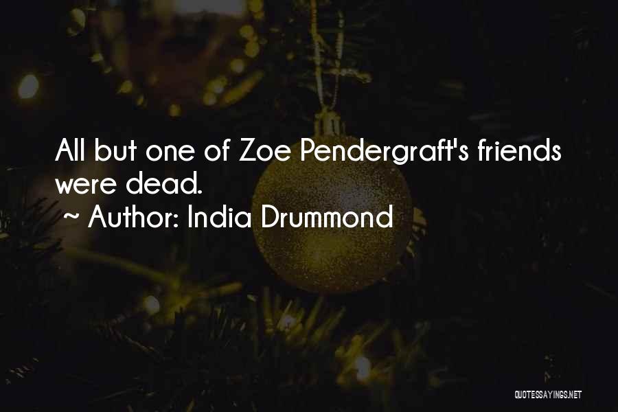 India Drummond Quotes: All But One Of Zoe Pendergraft's Friends Were Dead.