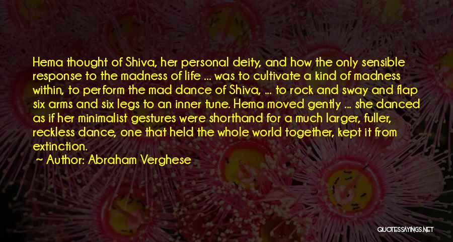 Abraham Verghese Quotes: Hema Thought Of Shiva, Her Personal Deity, And How The Only Sensible Response To The Madness Of Life ... Was