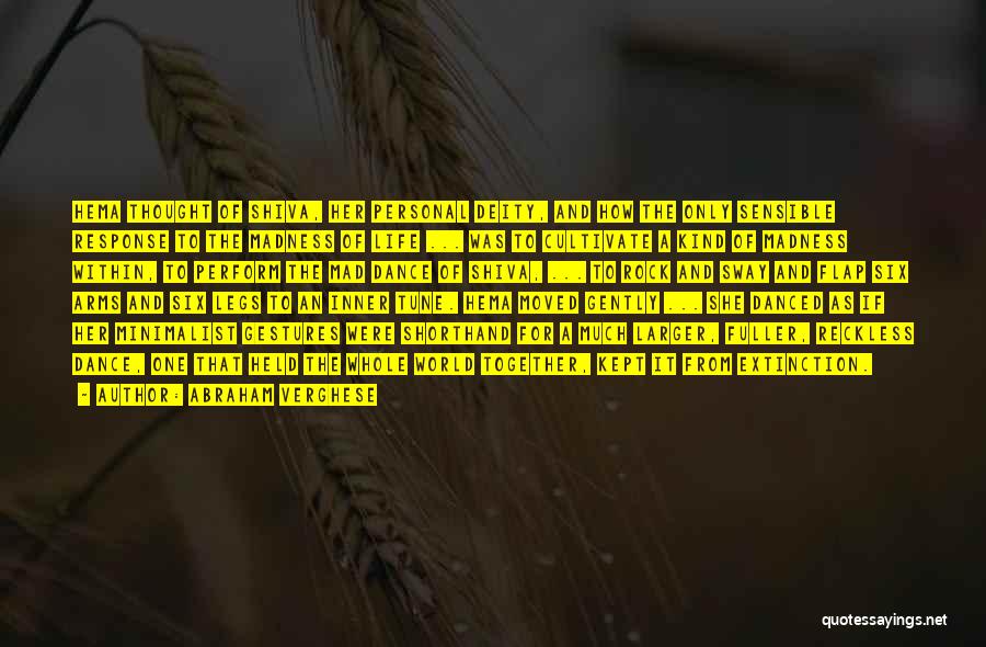 Abraham Verghese Quotes: Hema Thought Of Shiva, Her Personal Deity, And How The Only Sensible Response To The Madness Of Life ... Was