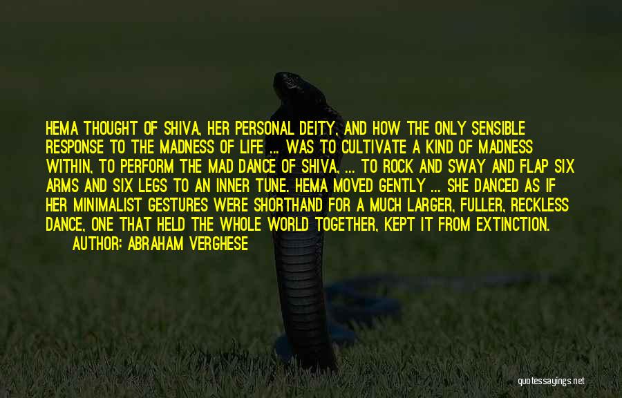 Abraham Verghese Quotes: Hema Thought Of Shiva, Her Personal Deity, And How The Only Sensible Response To The Madness Of Life ... Was