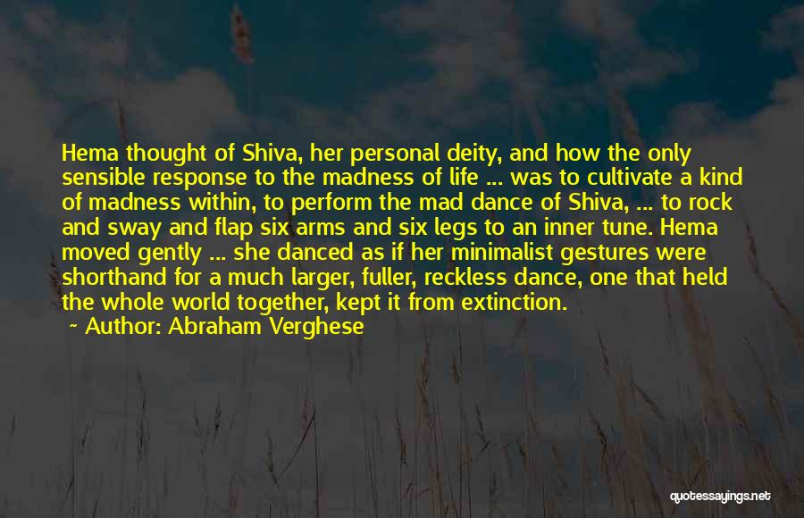 Abraham Verghese Quotes: Hema Thought Of Shiva, Her Personal Deity, And How The Only Sensible Response To The Madness Of Life ... Was