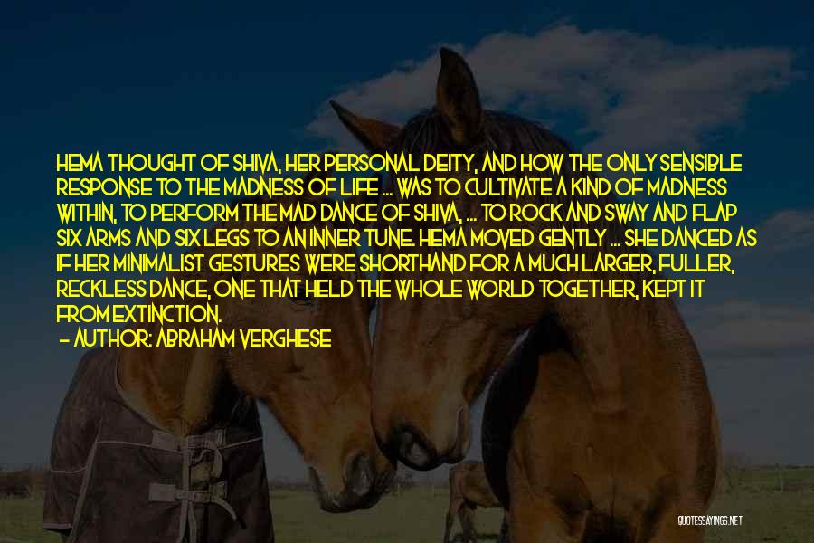 Abraham Verghese Quotes: Hema Thought Of Shiva, Her Personal Deity, And How The Only Sensible Response To The Madness Of Life ... Was