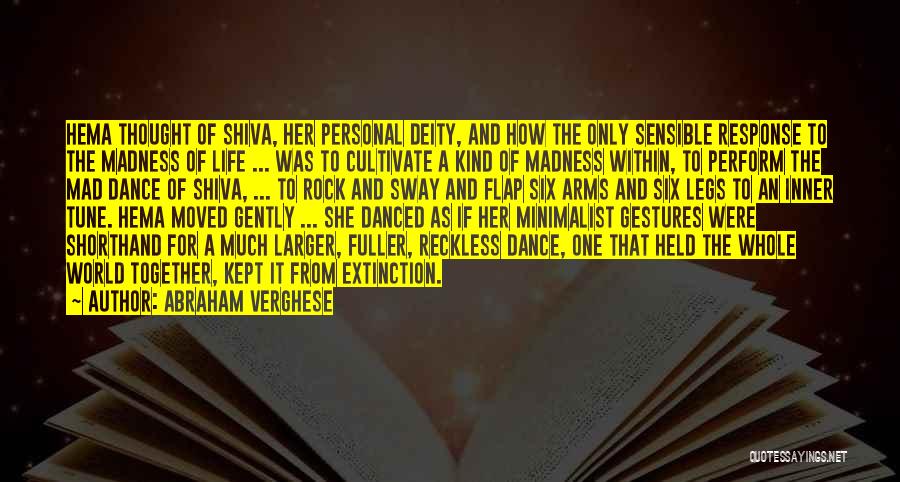 Abraham Verghese Quotes: Hema Thought Of Shiva, Her Personal Deity, And How The Only Sensible Response To The Madness Of Life ... Was