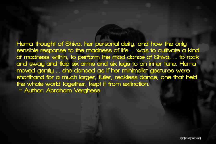 Abraham Verghese Quotes: Hema Thought Of Shiva, Her Personal Deity, And How The Only Sensible Response To The Madness Of Life ... Was