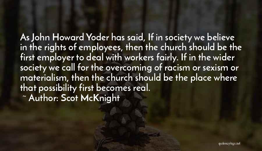 Scot McKnight Quotes: As John Howard Yoder Has Said, If In Society We Believe In The Rights Of Employees, Then The Church Should