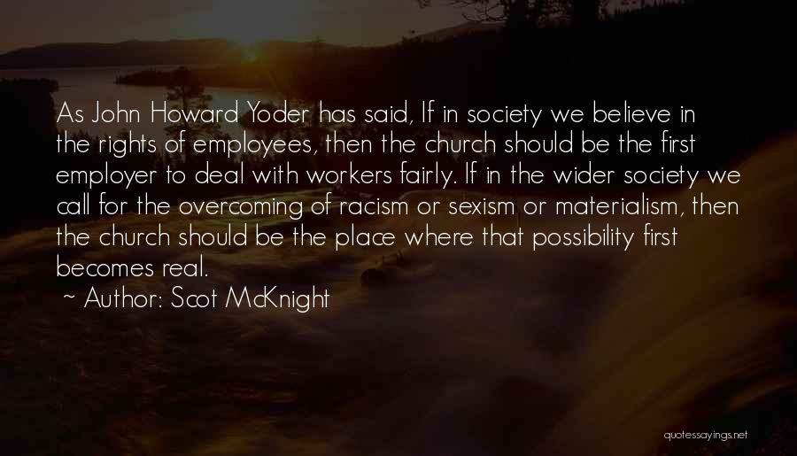 Scot McKnight Quotes: As John Howard Yoder Has Said, If In Society We Believe In The Rights Of Employees, Then The Church Should