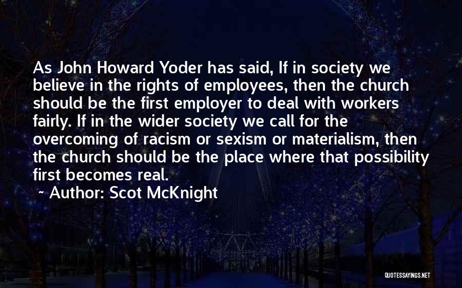 Scot McKnight Quotes: As John Howard Yoder Has Said, If In Society We Believe In The Rights Of Employees, Then The Church Should