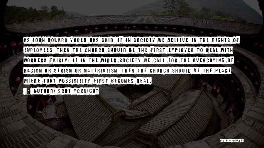 Scot McKnight Quotes: As John Howard Yoder Has Said, If In Society We Believe In The Rights Of Employees, Then The Church Should