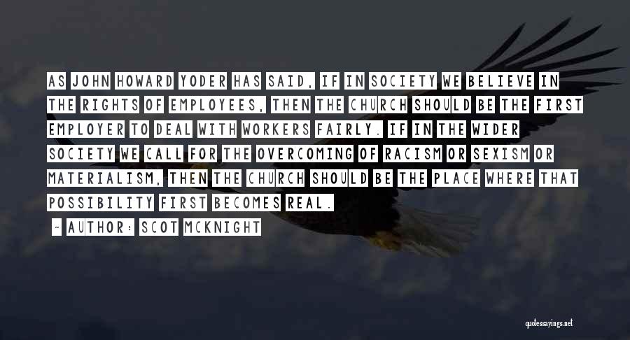 Scot McKnight Quotes: As John Howard Yoder Has Said, If In Society We Believe In The Rights Of Employees, Then The Church Should