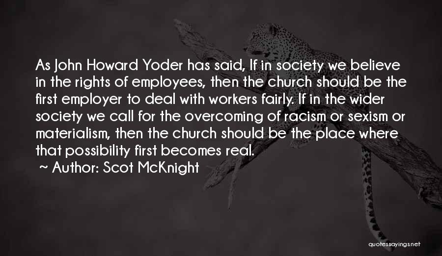 Scot McKnight Quotes: As John Howard Yoder Has Said, If In Society We Believe In The Rights Of Employees, Then The Church Should