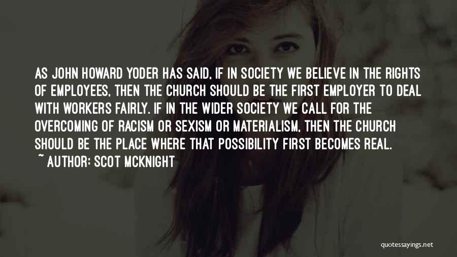 Scot McKnight Quotes: As John Howard Yoder Has Said, If In Society We Believe In The Rights Of Employees, Then The Church Should