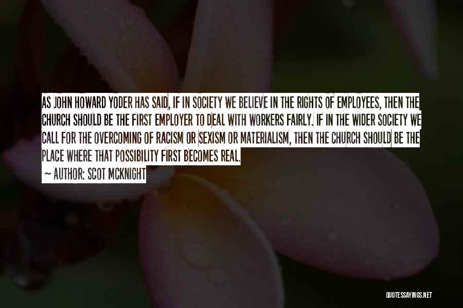 Scot McKnight Quotes: As John Howard Yoder Has Said, If In Society We Believe In The Rights Of Employees, Then The Church Should