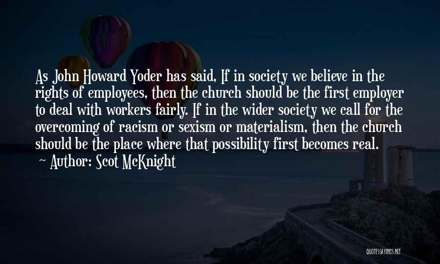 Scot McKnight Quotes: As John Howard Yoder Has Said, If In Society We Believe In The Rights Of Employees, Then The Church Should