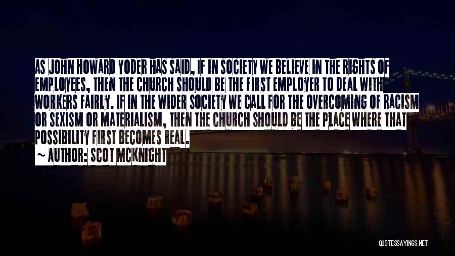 Scot McKnight Quotes: As John Howard Yoder Has Said, If In Society We Believe In The Rights Of Employees, Then The Church Should