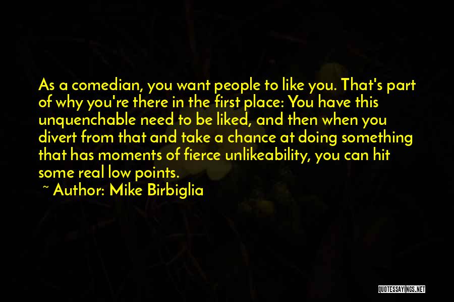 Mike Birbiglia Quotes: As A Comedian, You Want People To Like You. That's Part Of Why You're There In The First Place: You