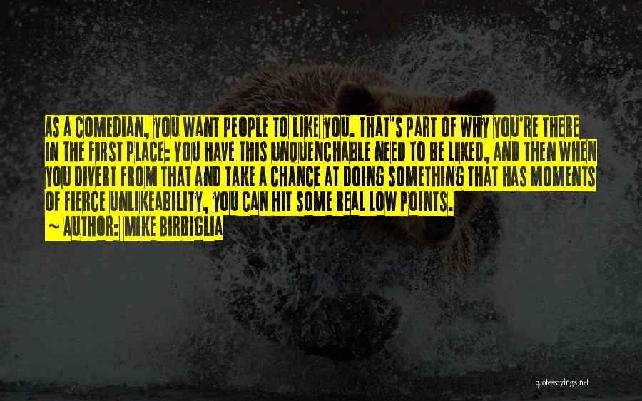 Mike Birbiglia Quotes: As A Comedian, You Want People To Like You. That's Part Of Why You're There In The First Place: You