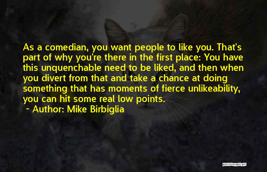 Mike Birbiglia Quotes: As A Comedian, You Want People To Like You. That's Part Of Why You're There In The First Place: You