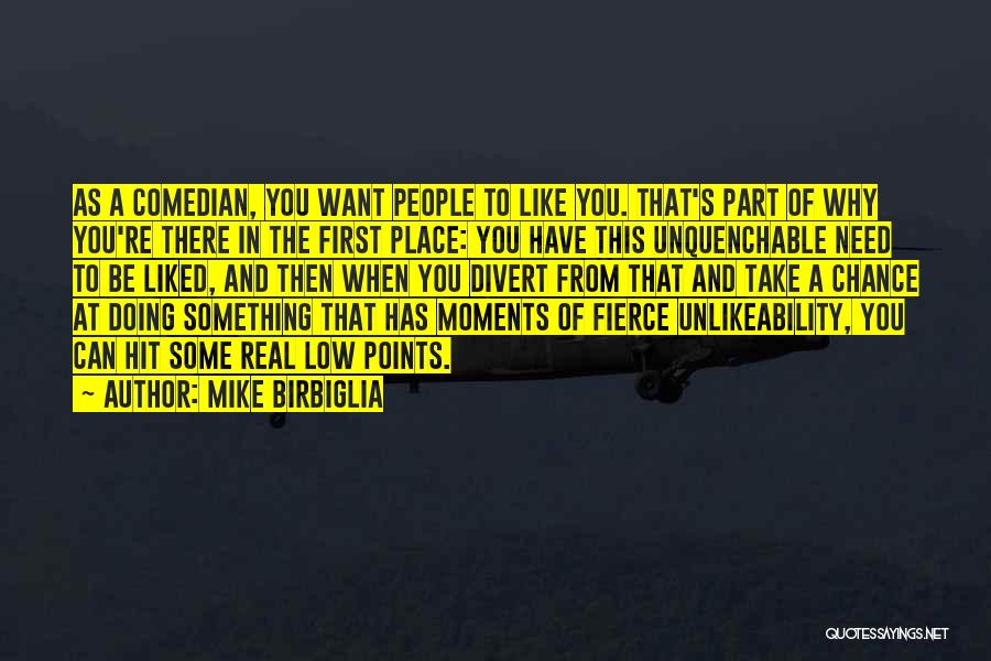 Mike Birbiglia Quotes: As A Comedian, You Want People To Like You. That's Part Of Why You're There In The First Place: You