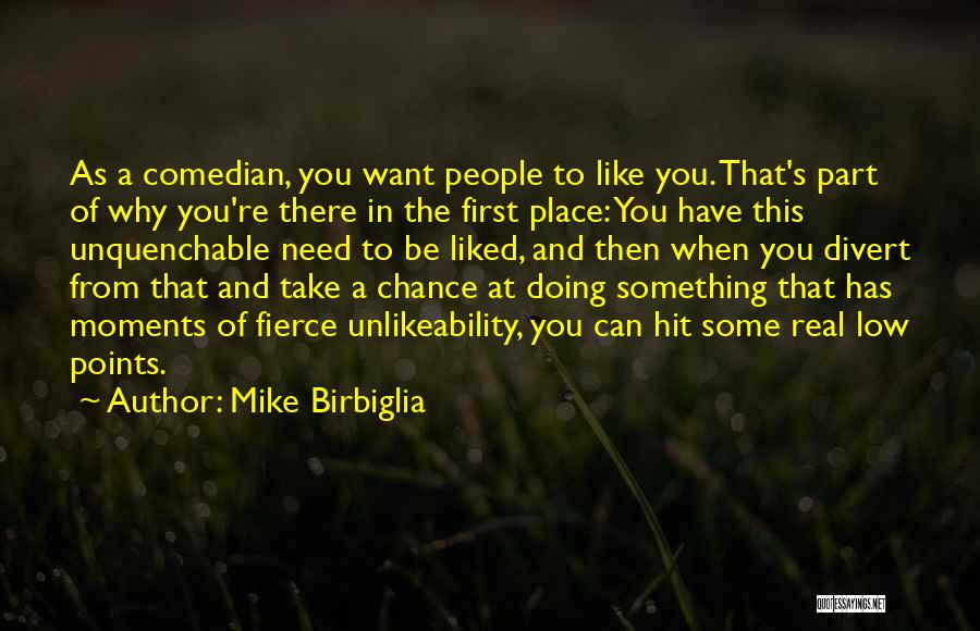 Mike Birbiglia Quotes: As A Comedian, You Want People To Like You. That's Part Of Why You're There In The First Place: You