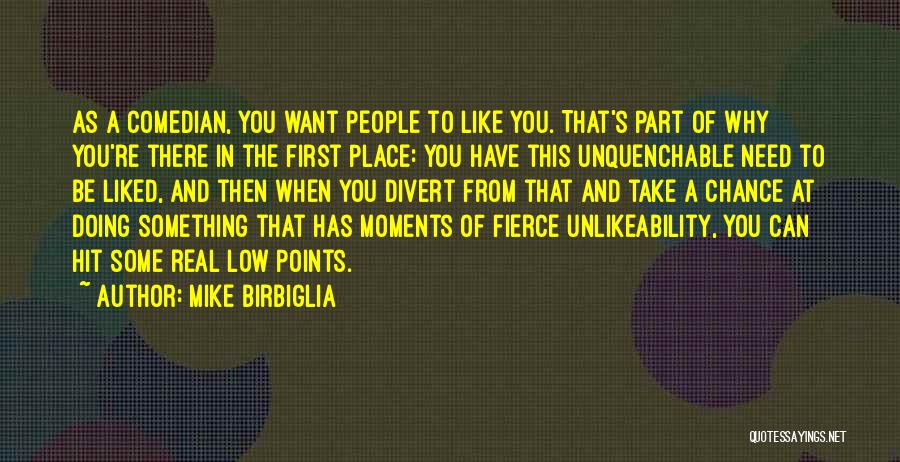 Mike Birbiglia Quotes: As A Comedian, You Want People To Like You. That's Part Of Why You're There In The First Place: You