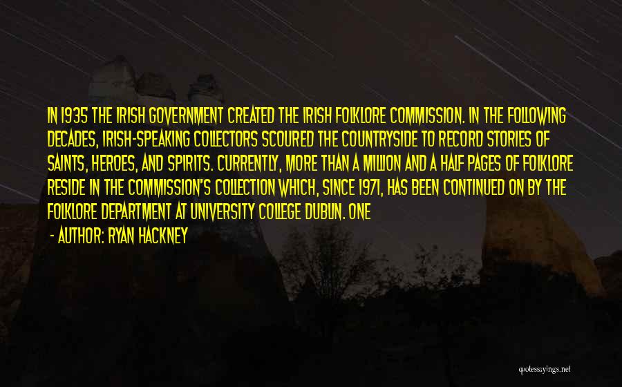 Ryan Hackney Quotes: In 1935 The Irish Government Created The Irish Folklore Commission. In The Following Decades, Irish-speaking Collectors Scoured The Countryside To