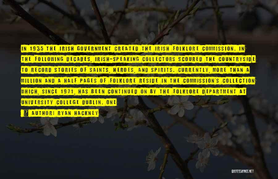 Ryan Hackney Quotes: In 1935 The Irish Government Created The Irish Folklore Commission. In The Following Decades, Irish-speaking Collectors Scoured The Countryside To