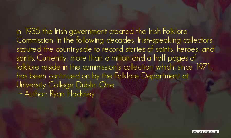 Ryan Hackney Quotes: In 1935 The Irish Government Created The Irish Folklore Commission. In The Following Decades, Irish-speaking Collectors Scoured The Countryside To