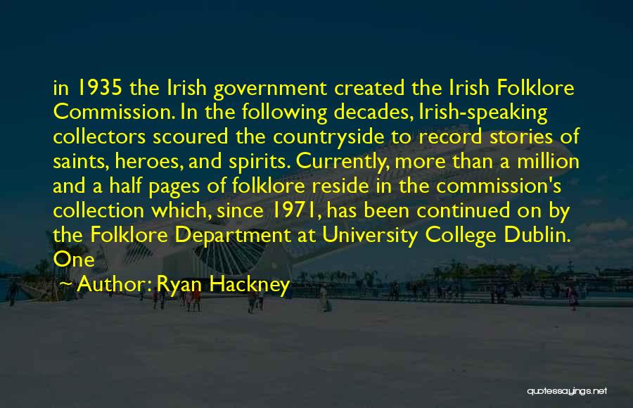 Ryan Hackney Quotes: In 1935 The Irish Government Created The Irish Folklore Commission. In The Following Decades, Irish-speaking Collectors Scoured The Countryside To