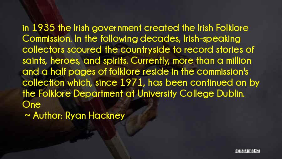 Ryan Hackney Quotes: In 1935 The Irish Government Created The Irish Folklore Commission. In The Following Decades, Irish-speaking Collectors Scoured The Countryside To