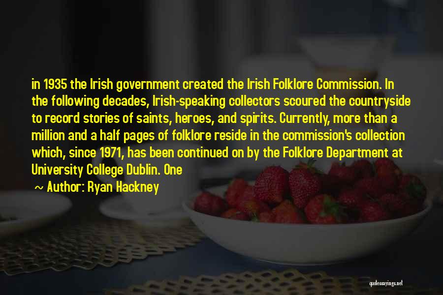 Ryan Hackney Quotes: In 1935 The Irish Government Created The Irish Folklore Commission. In The Following Decades, Irish-speaking Collectors Scoured The Countryside To