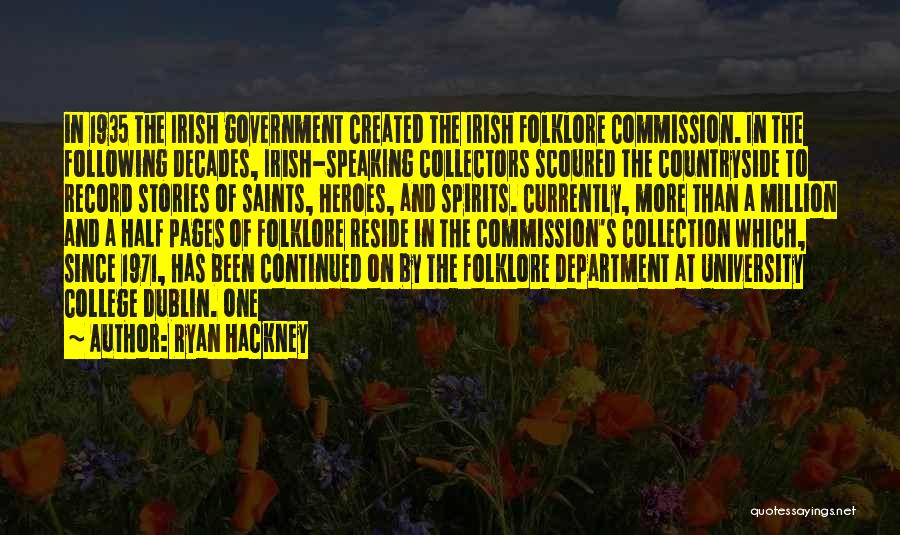 Ryan Hackney Quotes: In 1935 The Irish Government Created The Irish Folklore Commission. In The Following Decades, Irish-speaking Collectors Scoured The Countryside To