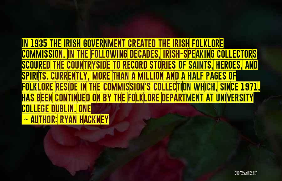 Ryan Hackney Quotes: In 1935 The Irish Government Created The Irish Folklore Commission. In The Following Decades, Irish-speaking Collectors Scoured The Countryside To