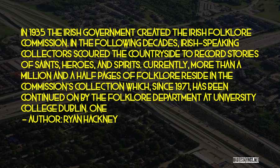 Ryan Hackney Quotes: In 1935 The Irish Government Created The Irish Folklore Commission. In The Following Decades, Irish-speaking Collectors Scoured The Countryside To