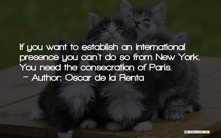 Oscar De La Renta Quotes: If You Want To Establish An International Presence You Can't Do So From New York. You Need The Consecration Of