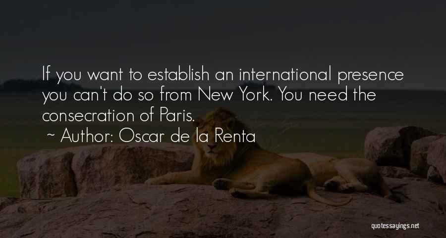 Oscar De La Renta Quotes: If You Want To Establish An International Presence You Can't Do So From New York. You Need The Consecration Of