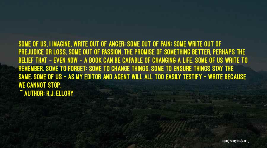 R.J. Ellory Quotes: Some Of Us, I Imagine, Write Out Of Anger; Some Out Of Pain; Some Write Out Of Prejudice Or Loss,