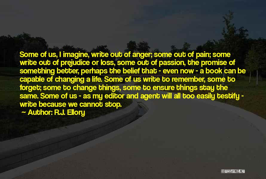 R.J. Ellory Quotes: Some Of Us, I Imagine, Write Out Of Anger; Some Out Of Pain; Some Write Out Of Prejudice Or Loss,