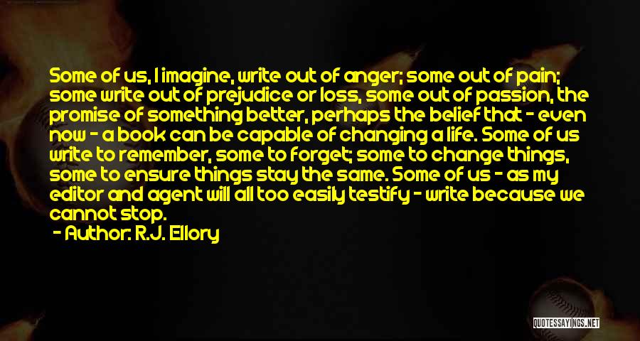 R.J. Ellory Quotes: Some Of Us, I Imagine, Write Out Of Anger; Some Out Of Pain; Some Write Out Of Prejudice Or Loss,