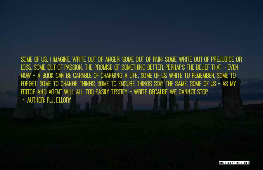 R.J. Ellory Quotes: Some Of Us, I Imagine, Write Out Of Anger; Some Out Of Pain; Some Write Out Of Prejudice Or Loss,