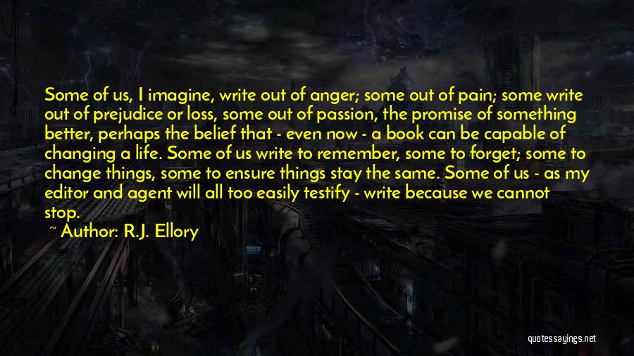 R.J. Ellory Quotes: Some Of Us, I Imagine, Write Out Of Anger; Some Out Of Pain; Some Write Out Of Prejudice Or Loss,