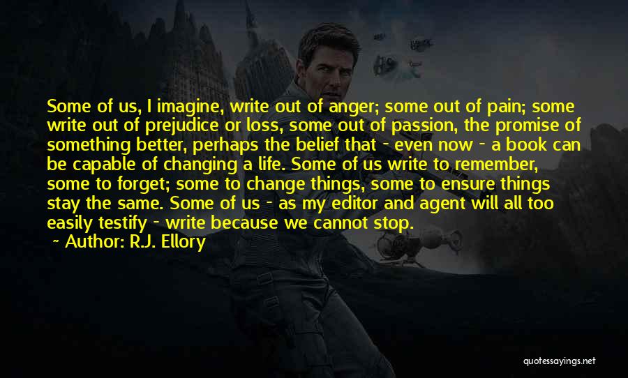 R.J. Ellory Quotes: Some Of Us, I Imagine, Write Out Of Anger; Some Out Of Pain; Some Write Out Of Prejudice Or Loss,