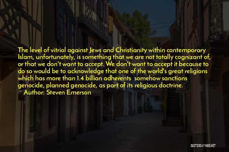 Steven Emerson Quotes: The Level Of Vitriol Against Jews And Christianity Within Contemporary Islam, Unfortunately, Is Something That We Are Not Totally Cognizant