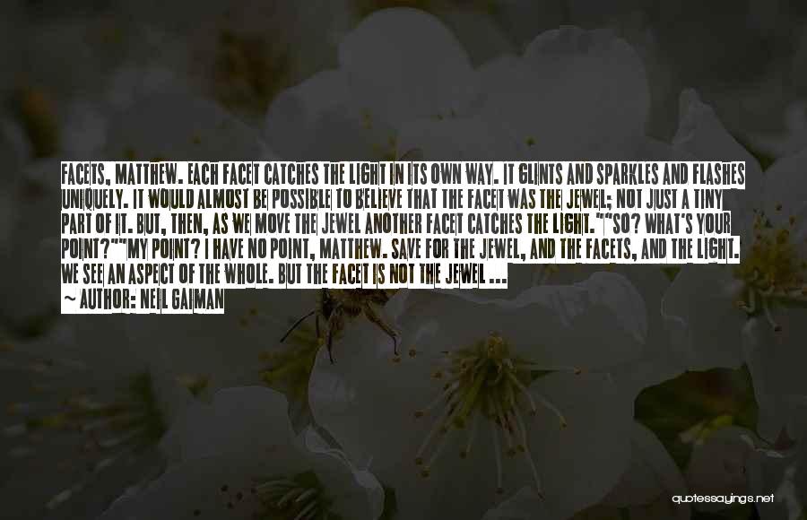 Neil Gaiman Quotes: Facets, Matthew. Each Facet Catches The Light In Its Own Way. It Glints And Sparkles And Flashes Uniquely. It Would