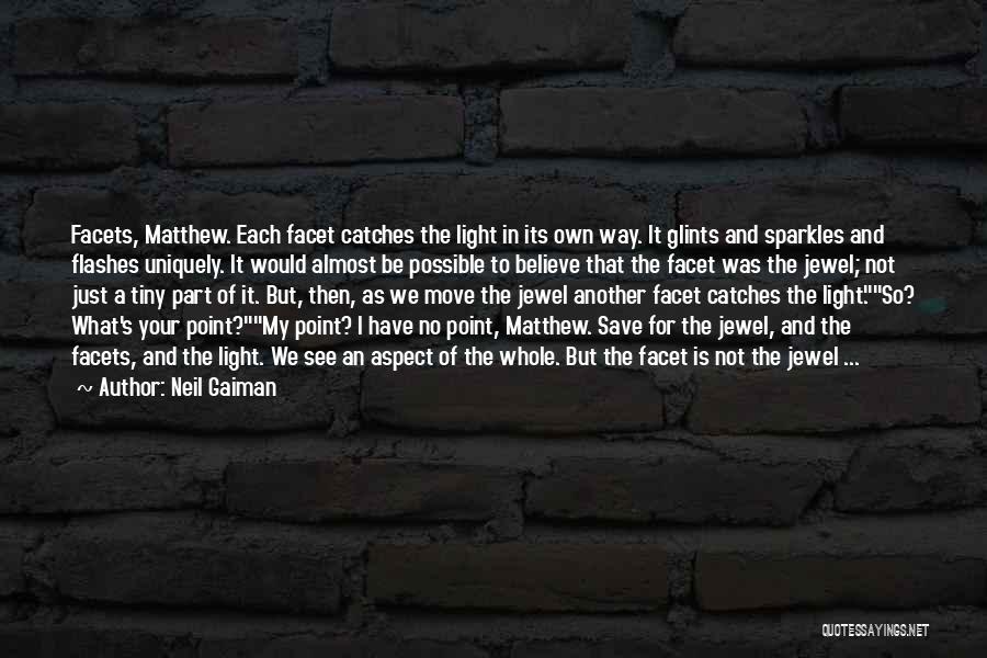 Neil Gaiman Quotes: Facets, Matthew. Each Facet Catches The Light In Its Own Way. It Glints And Sparkles And Flashes Uniquely. It Would