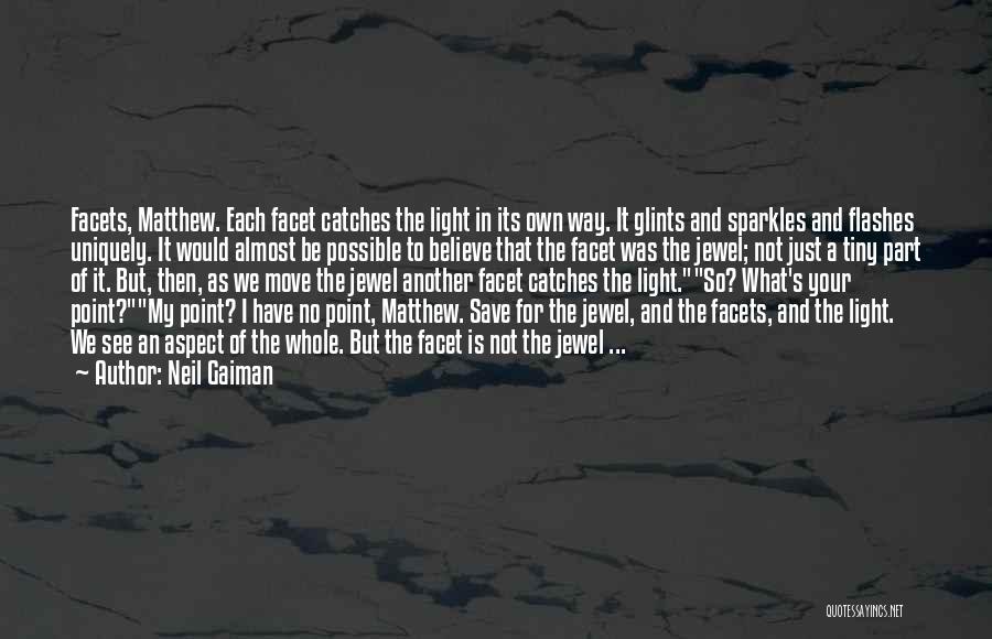 Neil Gaiman Quotes: Facets, Matthew. Each Facet Catches The Light In Its Own Way. It Glints And Sparkles And Flashes Uniquely. It Would